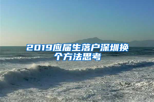 2019应届生落户深圳换个方法思考