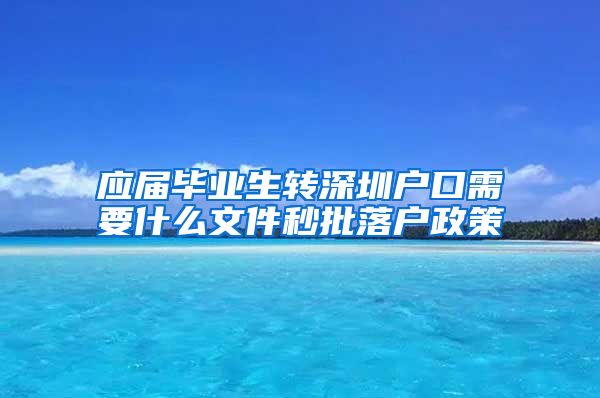 应届毕业生转深圳户口需要什么文件秒批落户政策