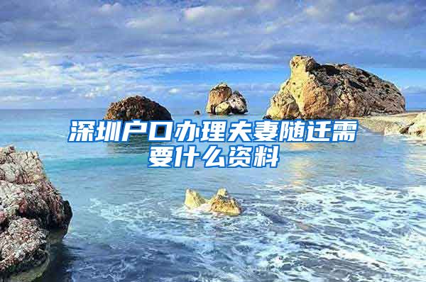 深圳户口办理夫妻随迁需要什么资料