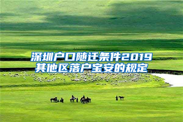 深圳户口随迁条件2019其他区落户宝安的规定