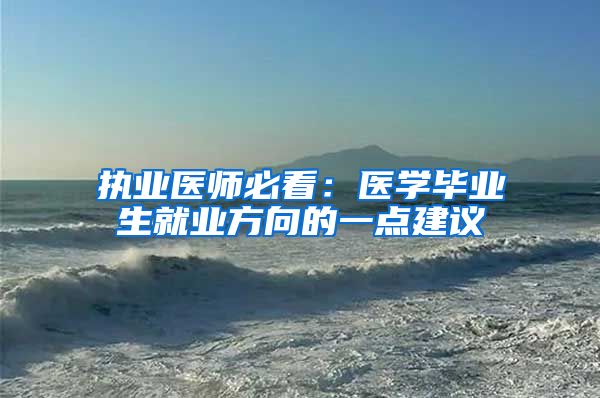 执业医师必看：医学毕业生就业方向的一点建议