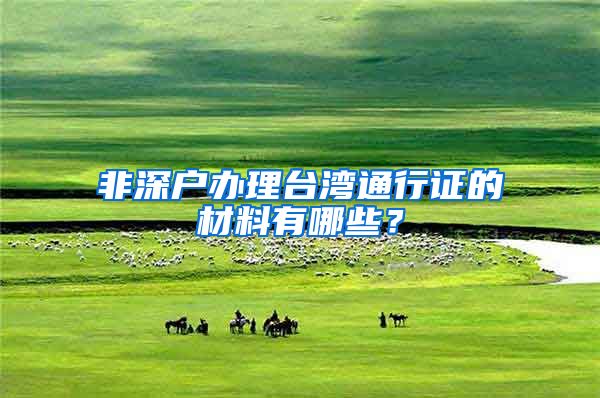 非深户办理台湾通行证的材料有哪些？