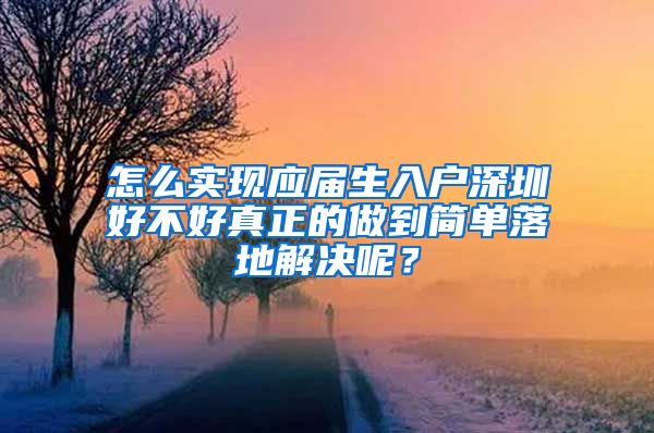 怎么实现应届生入户深圳好不好真正的做到简单落地解决呢？