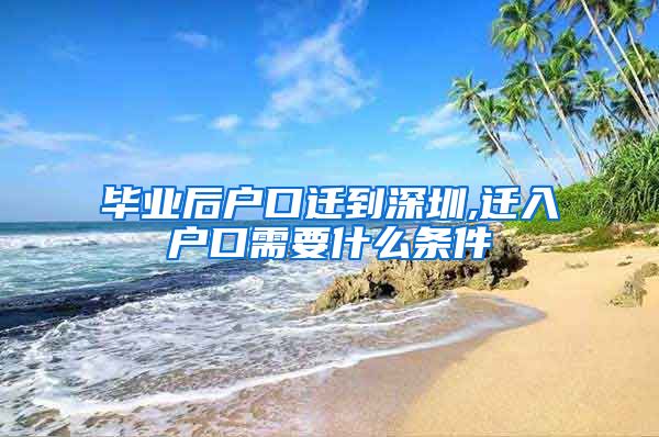 毕业后户口迁到深圳,迁入户口需要什么条件