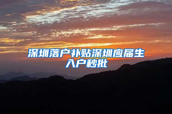 深圳落户补贴深圳应届生入户秒批