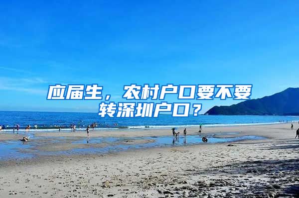 应届生，农村户口要不要转深圳户口？