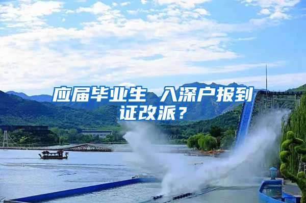 应届毕业生 入深户报到证改派？