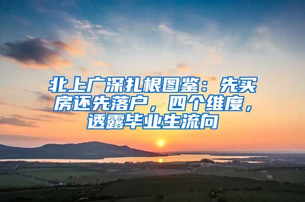 北上广深扎根图鉴：先买房还先落户，四个维度，透露毕业生流向