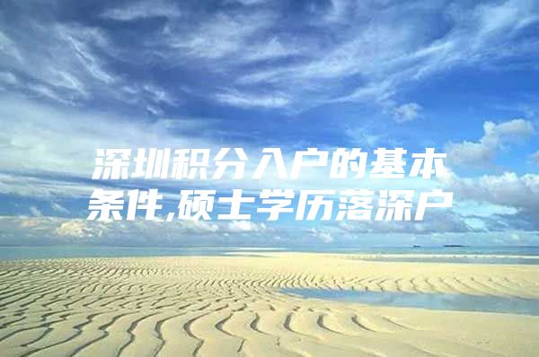 深圳积分入户的基本条件,硕士学历落深户