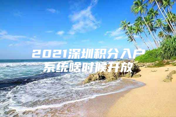 2021深圳积分入户系统啥时候开放
