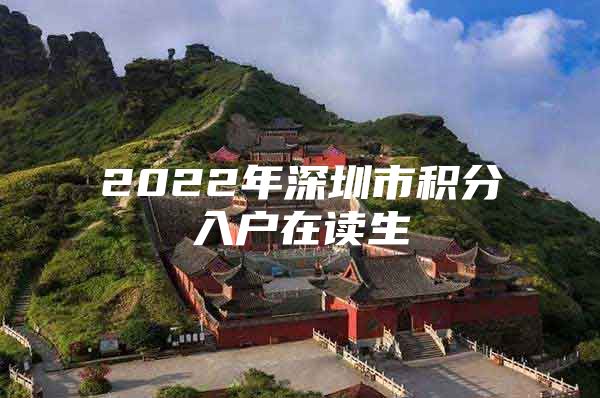 2022年深圳市积分入户在读生