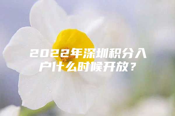 2022年深圳积分入户什么时候开放？