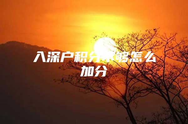 入深户积分不够怎么加分