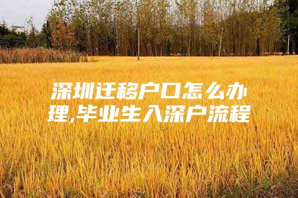 深圳迁移户口怎么办理,毕业生入深户流程