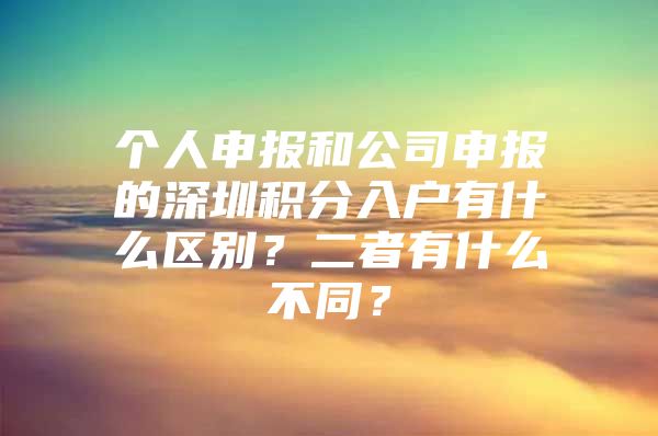 个人申报和公司申报的深圳积分入户有什么区别？二者有什么不同？