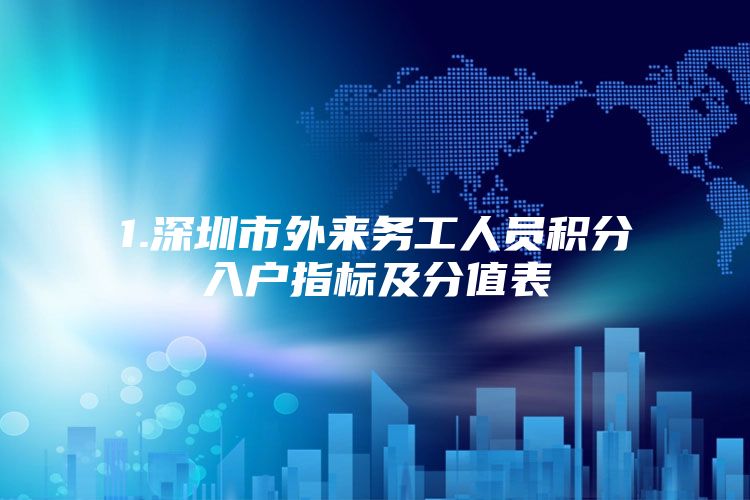 1.深圳市外来务工人员积分入户指标及分值表