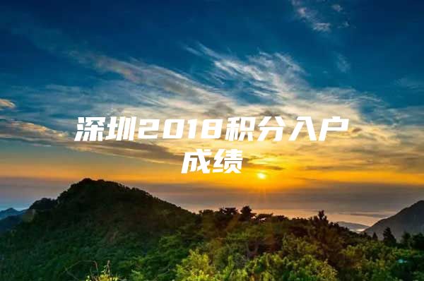 深圳2018积分入户成绩