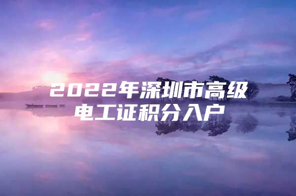 2022年深圳市高级电工证积分入户