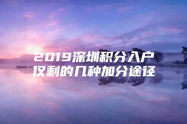 2019深圳积分入户仅剩的几种加分途径