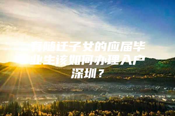有随迁子女的应届毕业生该如何办理入户深圳？