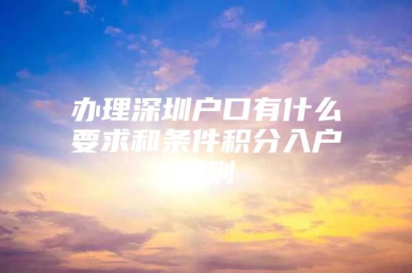 办理深圳户口有什么要求和条件积分入户细则