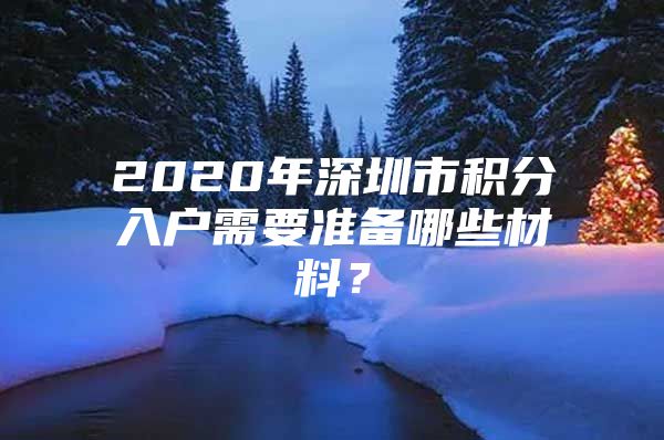 2020年深圳市积分入户需要准备哪些材料？