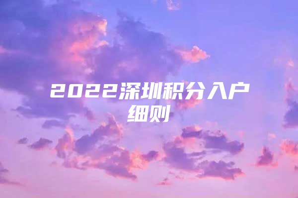 2022深圳积分入户细则