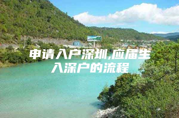 申请入户深圳,应届生入深户的流程