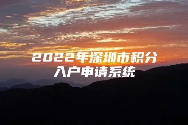 2022年深圳市积分入户申请系统