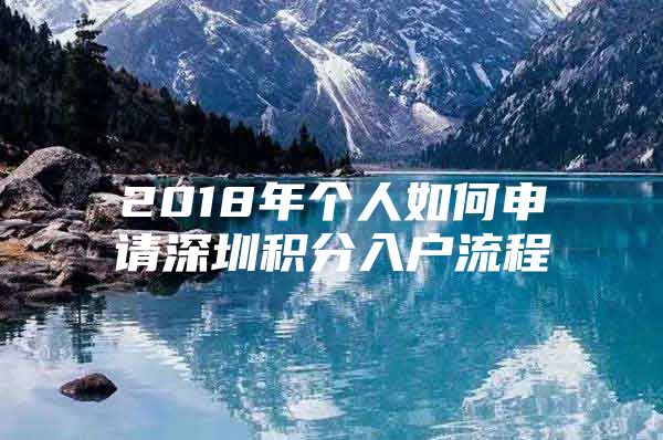 2018年个人如何申请深圳积分入户流程