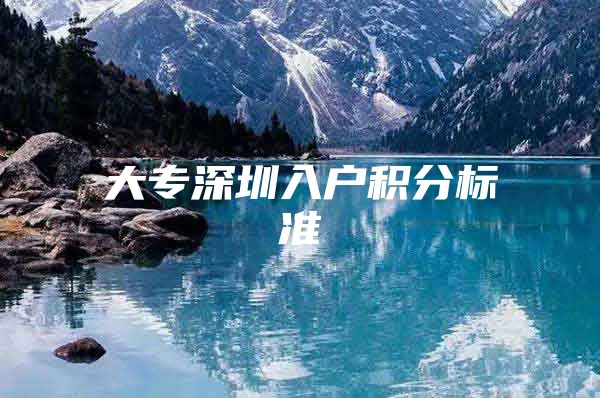 大专深圳入户积分标准