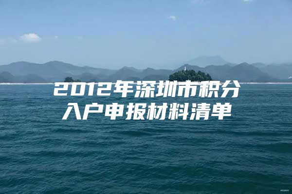 2012年深圳市积分入户申报材料清单