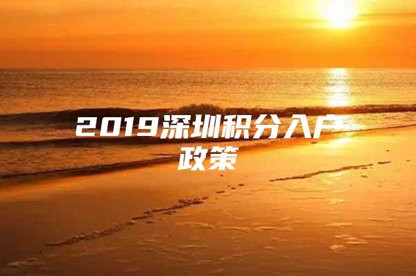 2019深圳积分入户政策