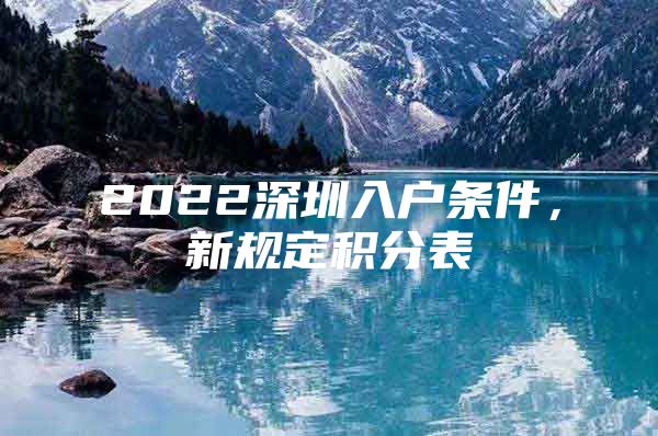2022深圳入户条件，新规定积分表