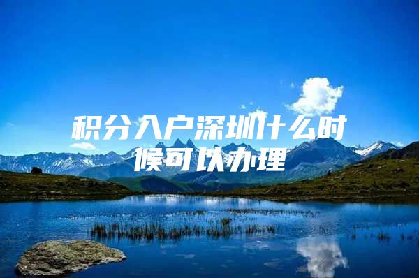 积分入户深圳什么时候可以办理