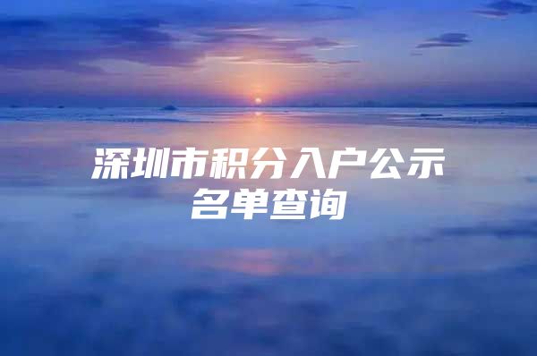 深圳市积分入户公示名单查询