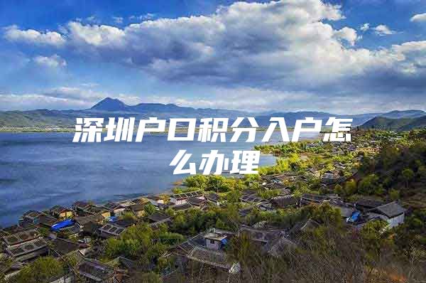 深圳户口积分入户怎么办理
