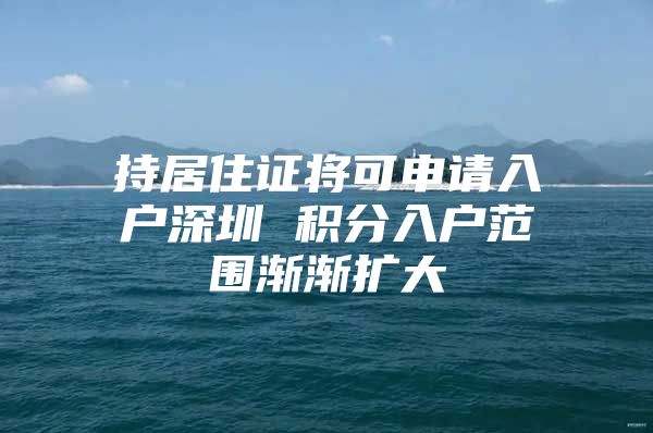 持居住证将可申请入户深圳 积分入户范围渐渐扩大