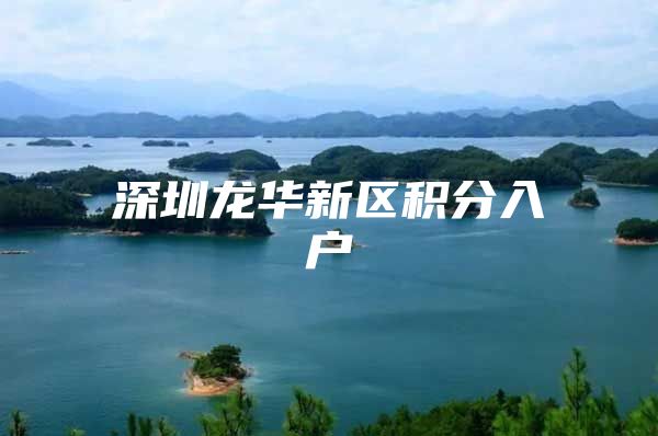 深圳龙华新区积分入户