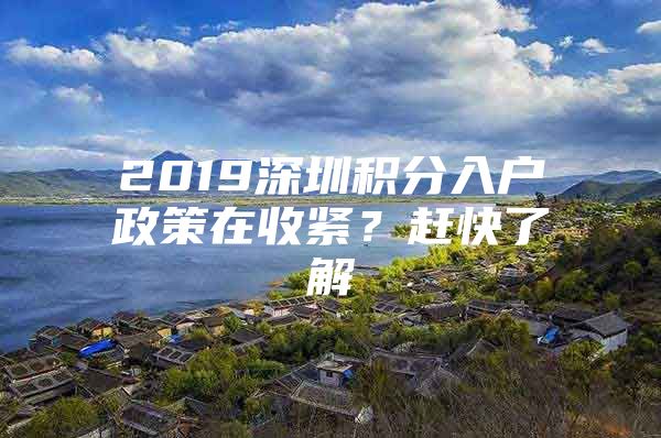 2019深圳积分入户政策在收紧？赶快了解