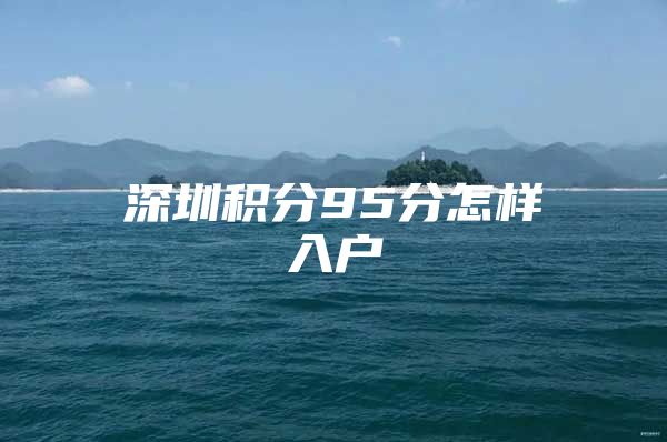 深圳积分95分怎样入户