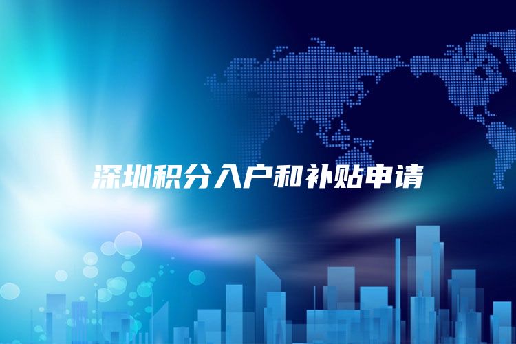 深圳积分入户和补贴申请