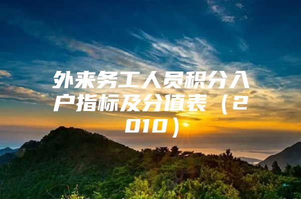 外来务工人员积分入户指标及分值表（2010）