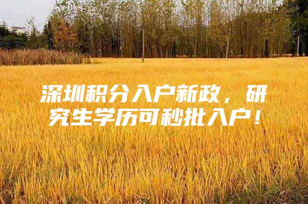 深圳积分入户新政，研究生学历可秒批入户！