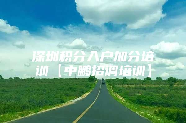 深圳积分入户加分培训【中鹏招调培训】