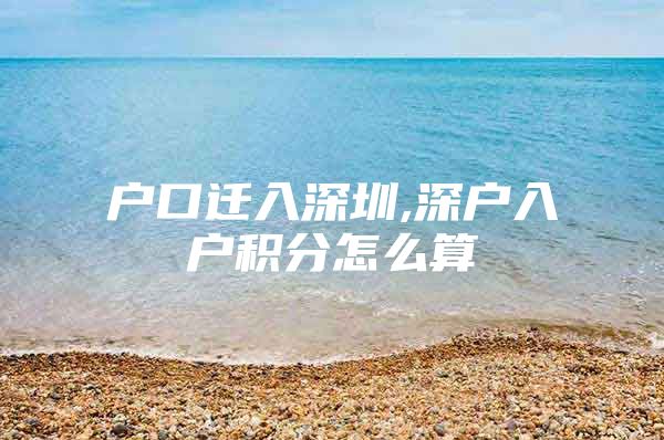 户口迁入深圳,深户入户积分怎么算