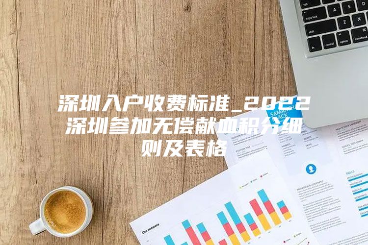 深圳入户收费标准_2022深圳参加无偿献血积分细则及表格