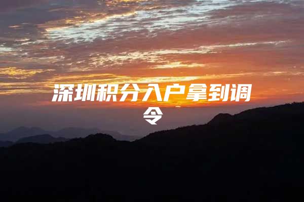 深圳积分入户拿到调令