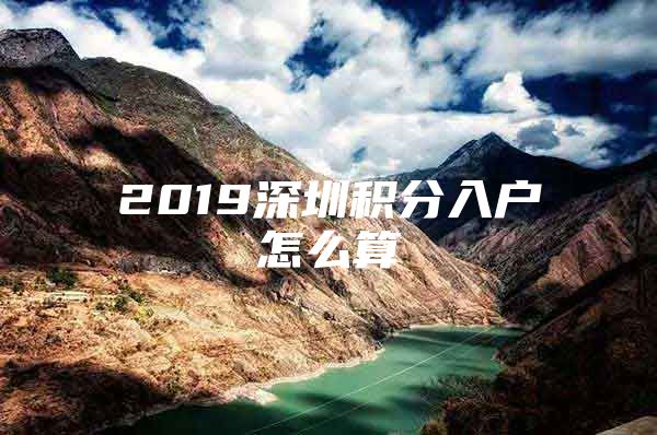 2019深圳积分入户怎么算