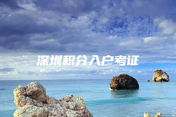 深圳积分入户考证